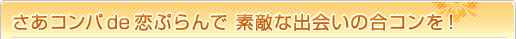さあコンパde恋ぷらんで 素敵な出会いの合コンを!